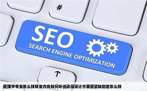 管理学专业怎么样就业方向如何听说动漫设计方面很紧缺到底怎么样