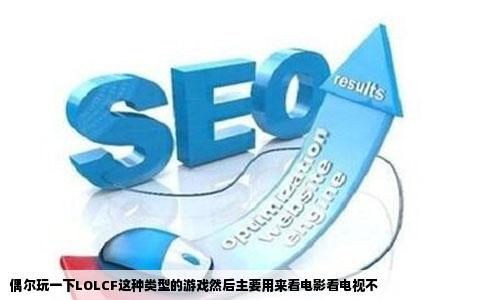 偶尔玩一下LOLCF这种类型的游戏然后主要用来看电影看电视不