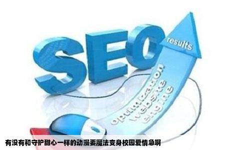 有没有和守护甜心一样的动漫要魔法变身校园爱情急啊