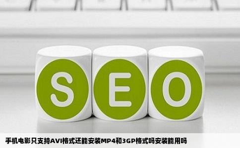 手机电影只支持AVI格式还能安装MP4和3GP格式吗安装能用吗