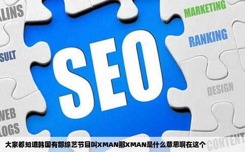 大家都知道韩国有部综艺节目叫XMAN那XMAN是什么意思啊在这个