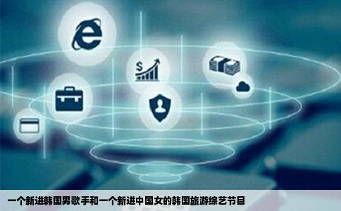 一个新进韩国男歌手和一个新进中国女的韩国旅游综艺节目