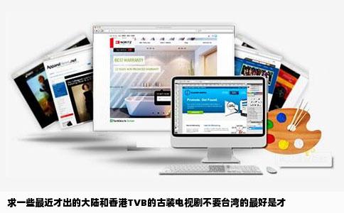 求一些最近才出的大陆和香港TVB的古装电视剧不要台湾的最好是才