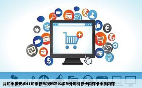 我的手机安卓41的缓存电视剧怎么移至外部储存卡内存卡手机内存