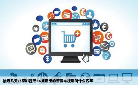 最近几天北京影视晚56点播出的警匪电视剧叫什么名字