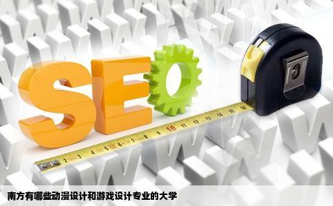 南方有哪些动漫设计和游戏设计专业的大学