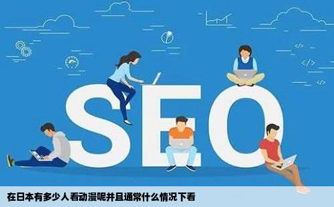 在日本有多少人看动漫呢并且通常什么情况下看