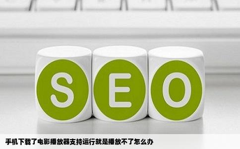 手机下载了电影播放器支持运行就是播放不了怎么办