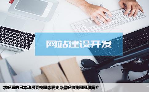 求好看的日本动漫要校园恋爱变身最好给我图图和简介