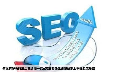 有没有好看的逆后宫动漫一女n男或者热血动漫基本上不提及恋爱或