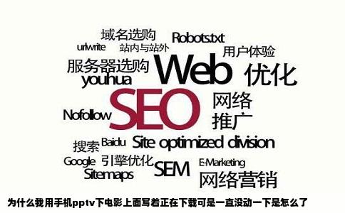 为什么我用手机pptv下电影上面写着正在下载可是一直没动一下是怎么了