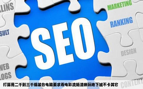 打算用二千到三千组装台电脑要求看电影流畅清晰玩地下城不卡其它