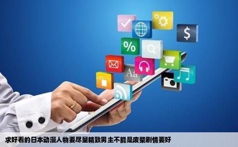 求好看的日本动漫人物要尽量精致男主不能是废柴剧情要好