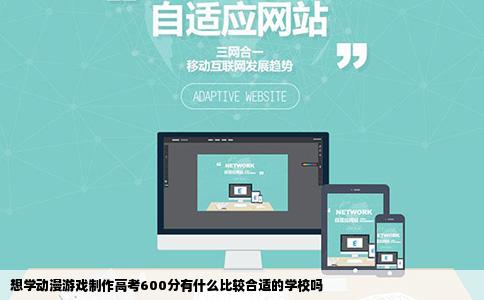 想学动漫游戏制作高考600分有什么比较合适的学校吗