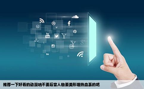 推荐一下好看的动漫呐不要后宫人物要美形哦热血系的吧