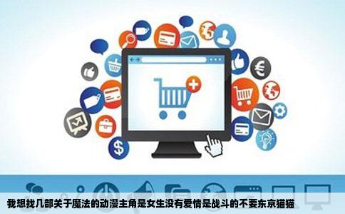 我想找几部关于魔法的动漫主角是女生没有爱情是战斗的不要东京猫猫