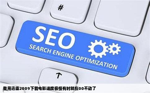 我用迅雷2009下载电影速度极慢有时就在00不动了
