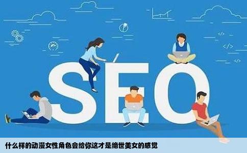 什么样的动漫女性角色会给你这才是绝世美女的感觉