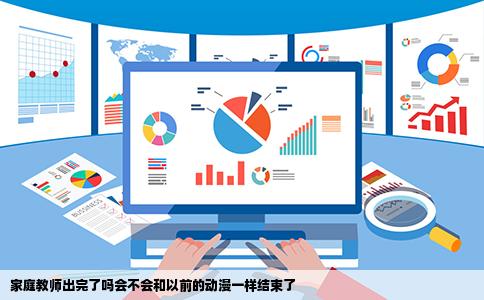 家庭教师出完了吗会不会和以前的动漫一样结束了