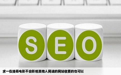 求一在线看电影不会影响其他人网速的网站收费的也可以