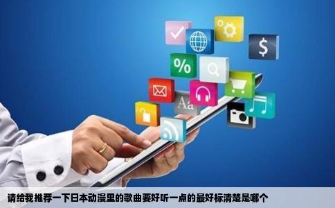 请给我推荐一下日本动漫里的歌曲要好听一点的最好标清楚是哪个