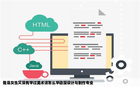 我是女生又没有学过美术该怎么学动漫设计与制作专业