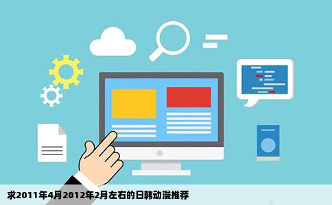 求2011年4月2012年2月左右的日韩动漫推荐