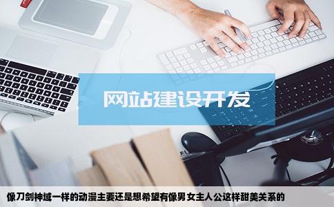 像刀剑神域一样的动漫主要还是想希望有像男女主人公这样甜美关系的