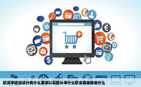 职高学动漫设计有什么要求以后能从事什么职业具体做些什么