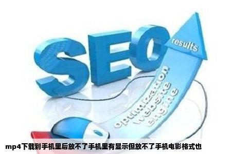 mp4下载到手机里后放不了手机里有显示但放不了手机电影格式也