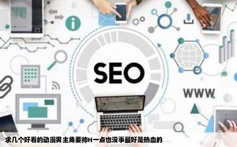 求几个好看的动漫男主角要帅H一点也没事最好是热血的