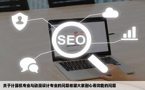 关于计算机专业与动漫设计专业的问题希望大家耐心看完我的问题