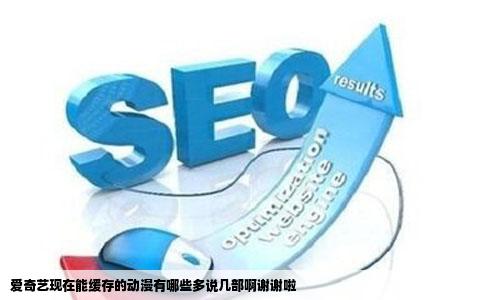 爱奇艺现在能缓存的动漫有哪些多说几部啊谢谢啦