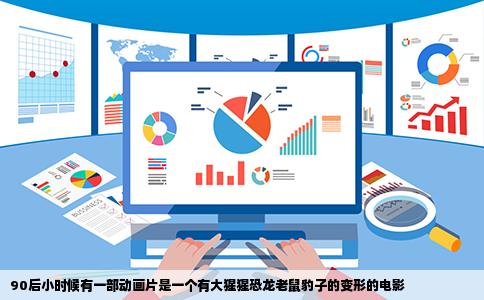 90后小时候有一部动画片是一个有大猩猩恐龙老鼠豹子的变形的电影