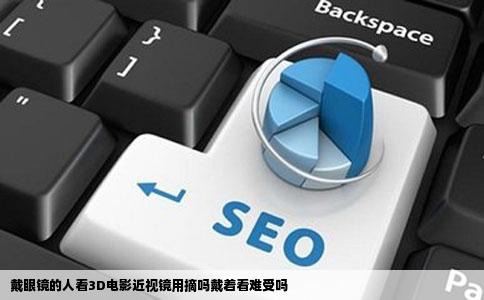 戴眼镜的人看3D电影近视镜用摘吗戴着看难受吗