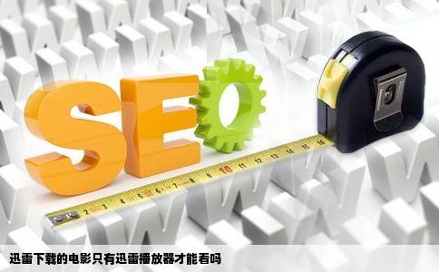 迅雷下载的电影只有迅雷播放器才能看吗