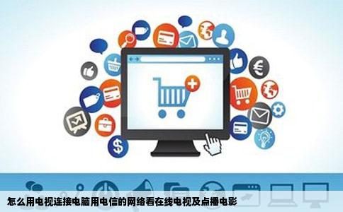 怎么用电视连接电脑用电信的网络看在线电视及点播电影