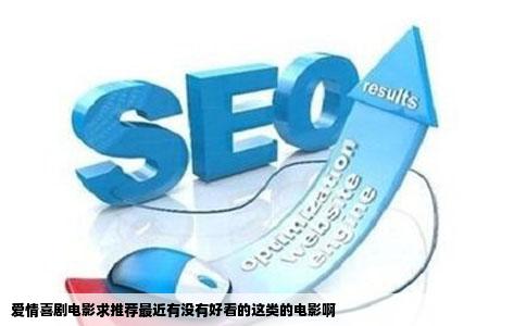 爱情喜剧电影求推荐最近有没有好看的这类的电影啊