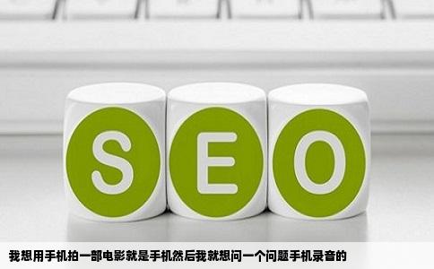 我想用手机拍一部电影就是手机然后我就想问一个问题手机录音的