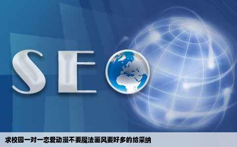 求校园一对一恋爱动漫不要魔法画风要好多的给采纳