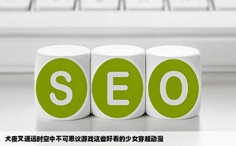 犬夜叉遥远时空中不可思议游戏这些好看的少女穿越动漫