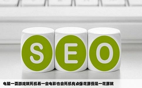 电脑一耍游戏就死机看一会电影也会死机有点像花屏但是一花屏就