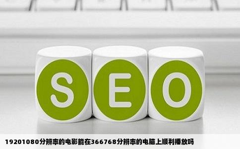 19201080分辨率的电影能在366768分辨率的电脑上顺利播放吗