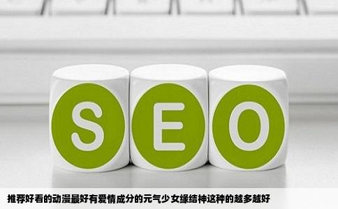 推荐好看的动漫最好有爱情成分的元气少女缘结神这种的越多越好