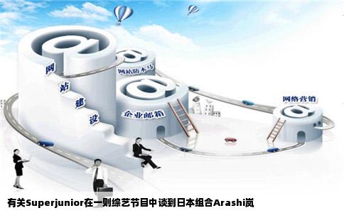 有关Superjunior在一则综艺节目中谈到日本组合Arashi岚