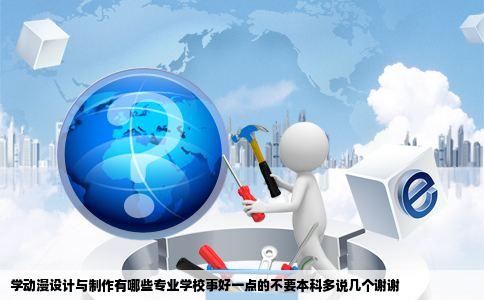 学动漫设计与制作有哪些专业学校事好一点的不要本科多说几个谢谢