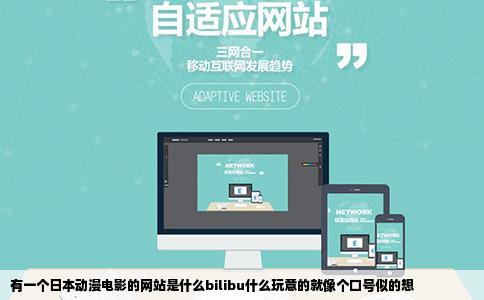 有一个日本动漫电影的网站是什么bilibu什么玩意的就像个口号似的想