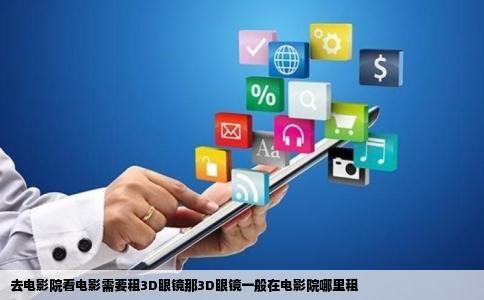 去电影院看电影需要租3D眼镜那3D眼镜一般在电影院哪里租