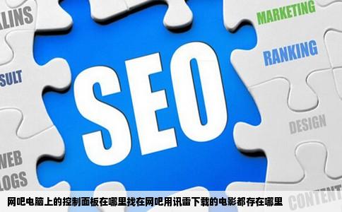 网吧电脑上的控制面板在哪里找在网吧用讯雷下载的电影都存在哪里