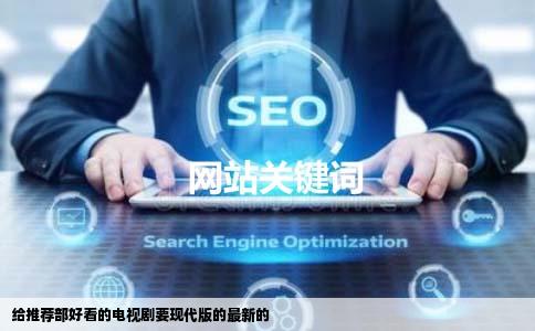 给推荐部好看的电视剧要现代版的最新的